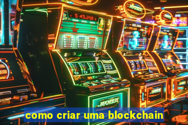 como criar uma blockchain